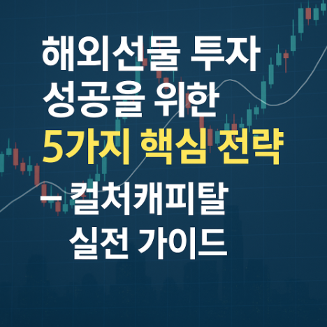 해외선물 투자 성공전략 5가지 – 컬쳐캐피탈 실전 가이드